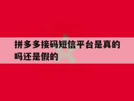 拼多多接码短信平台是真的吗还是假的