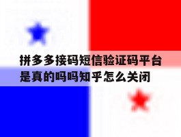 关于拼多多接码短信验证码平台是真的吗吗知乎怎么关闭的信息
