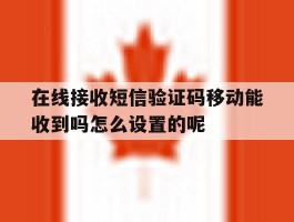关于在线接收短信验证码移动能收到吗怎么设置的呢的信息
