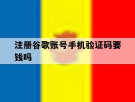 注册谷歌账号手机验证码要钱吗