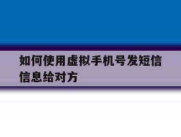 如何使用虚拟手机号发短信信息给对方