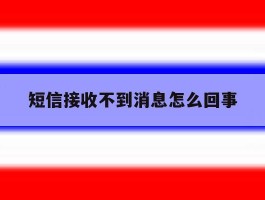 短信接收不到消息怎么回事
