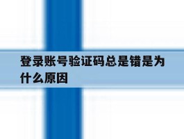 登录账号验证码总是错是为什么原因
