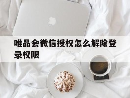唯品会微信授权怎么解除登录权限