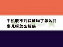 手机收不到验证码了怎么回事儿呀怎么解决