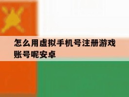 怎么用虚拟手机号注册游戏账号呢安卓