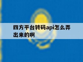关于四方平台转码api怎么弄出来的啊的信息
