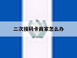 二次接码卡商家怎么办