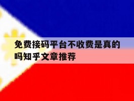 免费接码平台不收费是真的吗知乎文章推荐的简单介绍