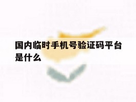 国内临时手机号验证码平台是什么