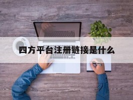 四方平台注册链接是什么