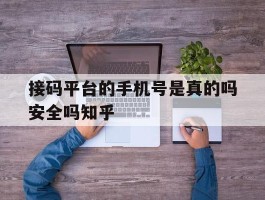 包含接码平台的手机号是真的吗安全吗知乎的词条
