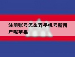 注册账号怎么弄手机号新用户呢苹果