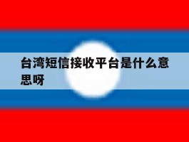台湾短信接收平台是什么意思呀