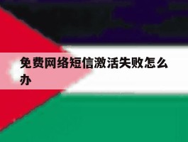 免费网络短信激活失败怎么办