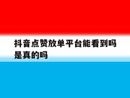 抖音点赞放单平台能看到吗是真的吗