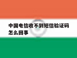中国电信收不到短信验证码怎么回事