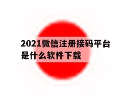 2021微信注册接码平台是什么软件下载