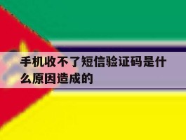 手机收不了短信验证码是什么原因造成的