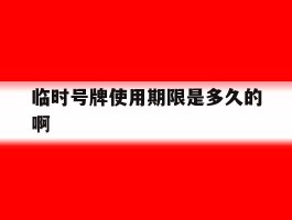 临时号牌使用期限是多久的啊