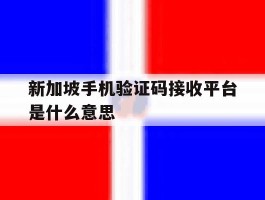 新加坡手机验证码接收平台是什么意思