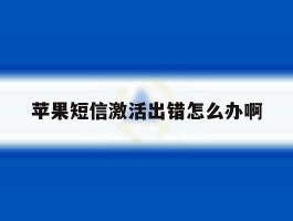 苹果短信激活出错怎么办啊