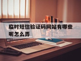 临时短信验证码网站有哪些呢怎么弄