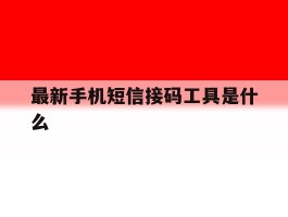 最新手机短信接码工具是什么