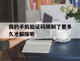 我的手机验证码限制了要多久才解除呢