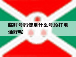 临时号码使用什么号段打电话好呢的简单介绍