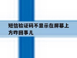 短信验证码不显示在屏幕上方咋回事儿