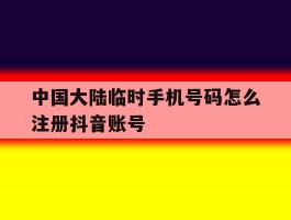 中国大陆临时手机号码怎么注册抖音账号