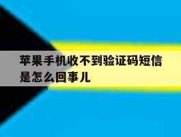 苹果手机收不到验证码短信是怎么回事儿的简单介绍