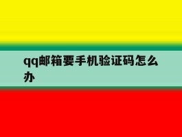 qq邮箱要手机验证码怎么办