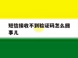 短信接收不到验证码怎么回事儿