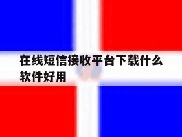 在线短信接收平台下载什么软件好用