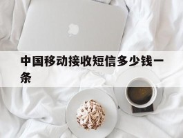 中国移动接收短信多少钱一条