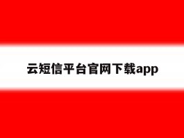 云短信平台官网下载app的简单介绍
