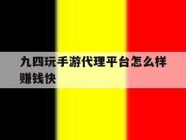 九四玩手游代理平台怎么样赚钱快