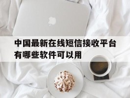 中国最新在线短信接收平台有哪些软件可以用