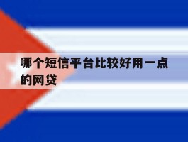 哪个短信平台比较好用一点的网贷