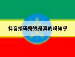 关于抖音接码赚钱是真的吗知乎的信息