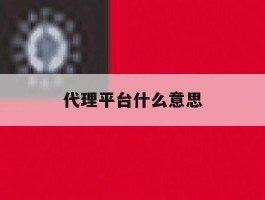 代理平台什么意思