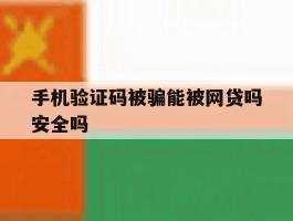 手机验证码被骗能被网贷吗安全吗