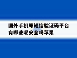 国外手机号短信验证码平台有哪些呢安全吗苹果的简单介绍