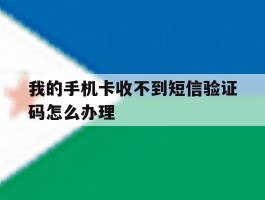 我的手机卡收不到短信验证码怎么办理