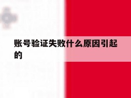 账号验证失败什么原因引起的