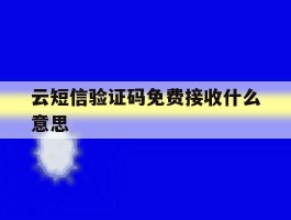 关于云短信验证码免费接收什么意思的信息