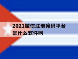 2021微信注册接码平台是什么软件啊