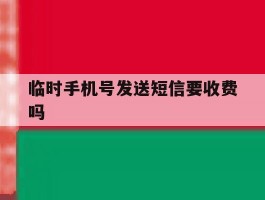 临时手机号发送短信要收费吗